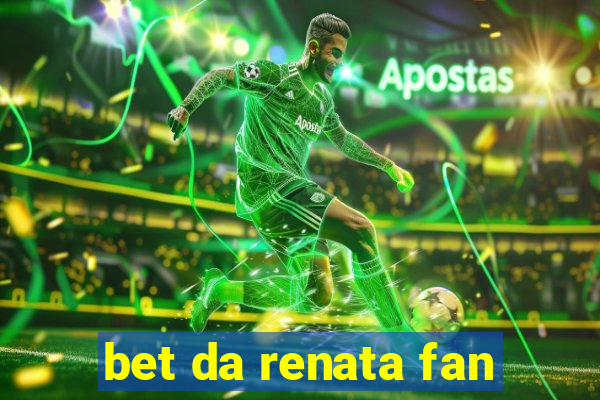 bet da renata fan